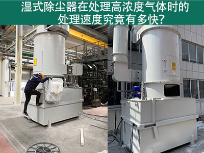 湿式除尘器在处理高浓度气体时的处理速度究竟有多快？