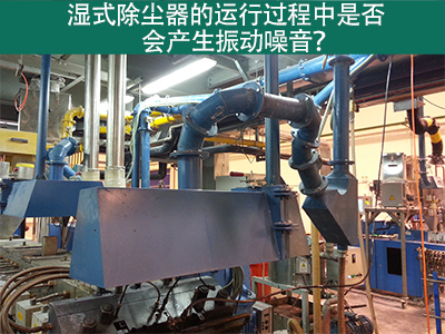 湿式除尘器的运行过程中是否会产生振动噪音？