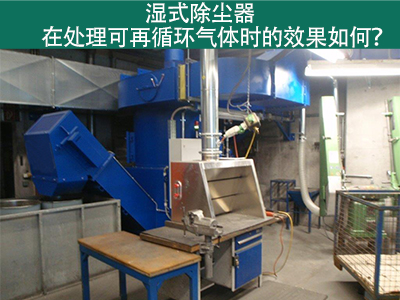 湿式除尘器处理可再循环气体的效果如何？